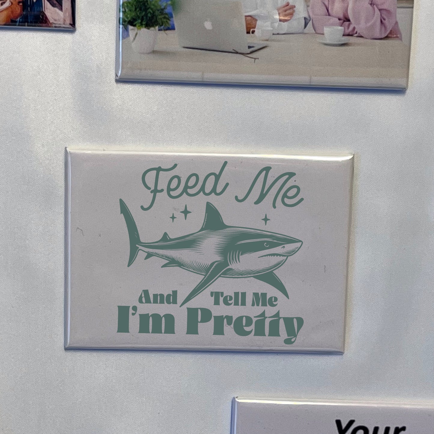 Feed me and tell me I’m pretty - Shark Photo Magnet